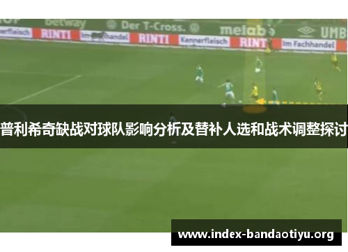 普利希奇缺战对球队影响分析及替补人选和战术调整探讨