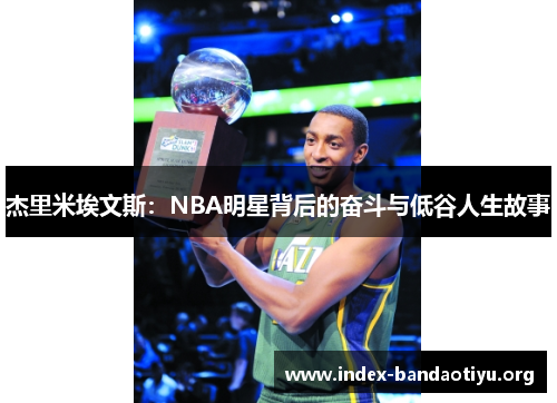 杰里米埃文斯：NBA明星背后的奋斗与低谷人生故事