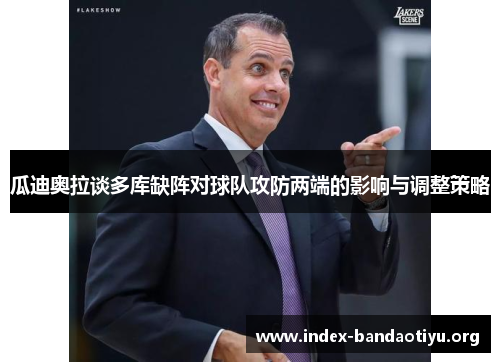 瓜迪奥拉谈多库缺阵对球队攻防两端的影响与调整策略