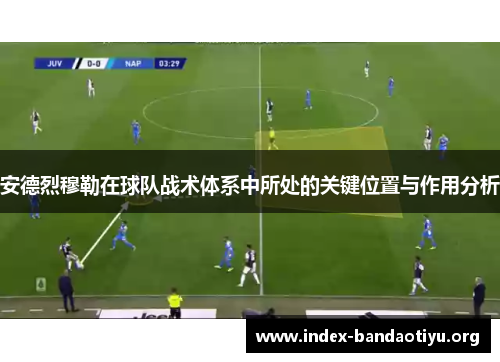 安德烈穆勒在球队战术体系中所处的关键位置与作用分析 安德烈穆勒在球队战术体系中所处的关键位置与作用分析
