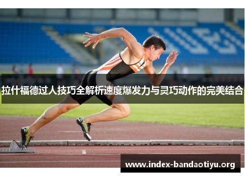 拉什福德过人技巧全解析速度爆发力与灵巧动作的完美结合 拉什福德过人技巧全解析速度爆发力与灵巧动作的完美结合
