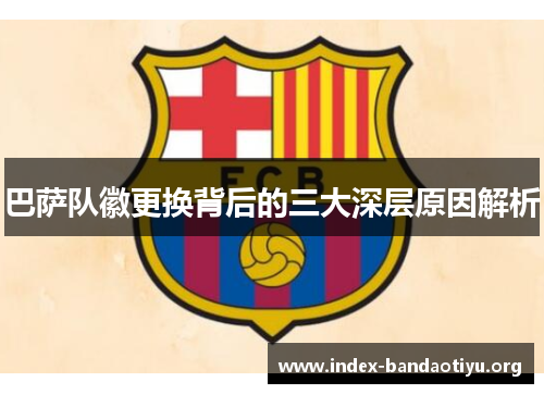 巴萨队徽更换背后的三大深层原因解析