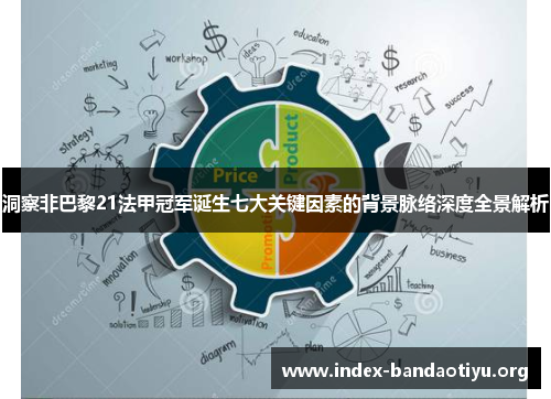 洞察非巴黎21法甲冠军诞生七大关键因素的背景脉络深度全景解析 洞察非巴黎21法甲冠军诞生七大关键因素的背景脉络深度全景解析