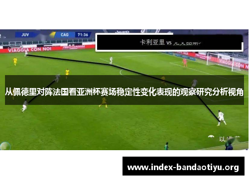 从佩德里对阵法国看亚洲杯赛场稳定性变化表现的观察研究分析视角